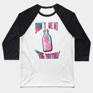 Bottle "D`ont be at The bottom" Baseball T-Shirt